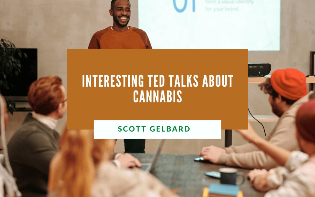 Scott Gelbard Interesting TED Talks About Cannabis